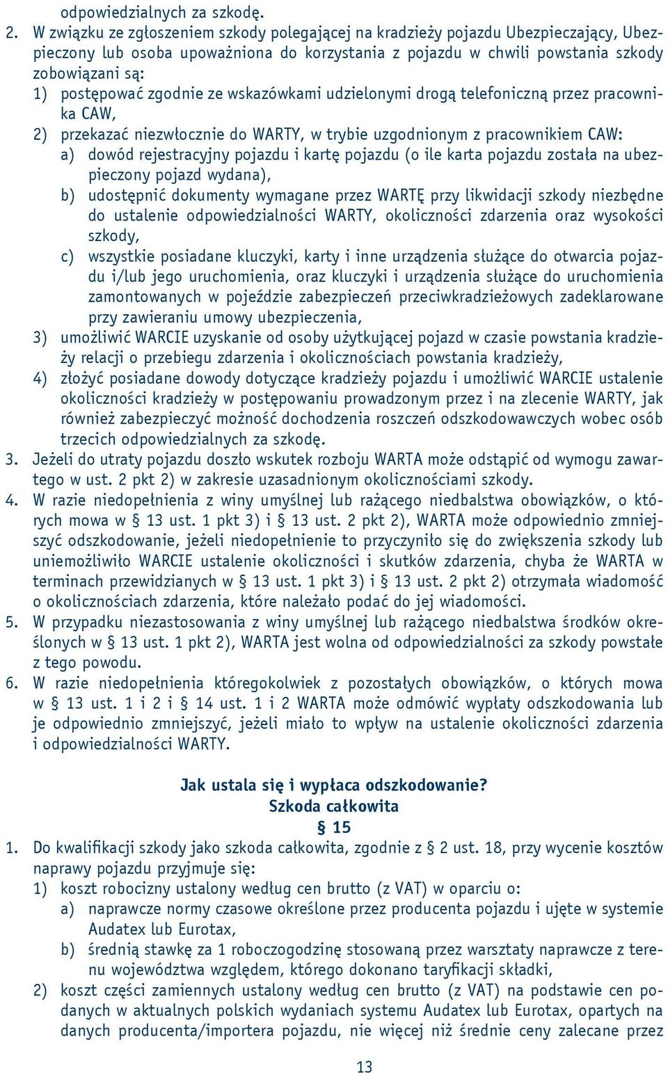 zgodnie ze wskazówkami udzielonymi drogą telefoniczną przez pracownika CAW, 2) przekazać niezwłocznie do WARTY, w trybie uzgodnionym z pracownikiem CAW: a) dowód rejestracyjny pojazdu i kartę pojazdu