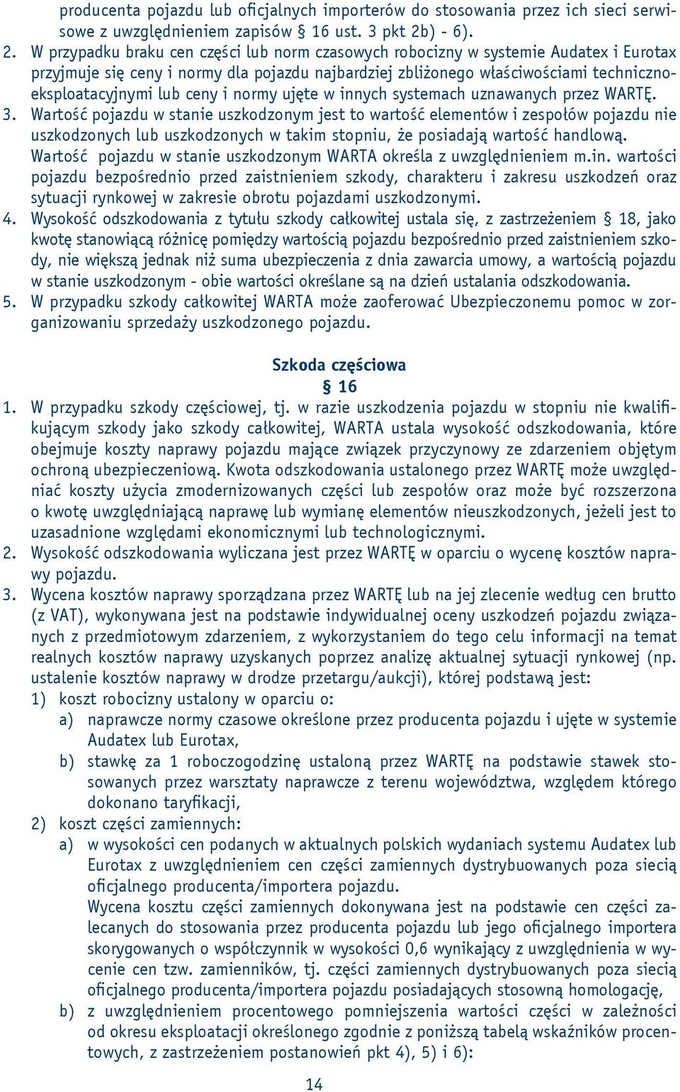 W przypadku braku cen części lub norm czasowych robocizny w systemie Audatex i Eurotax przyjmuje się ceny i normy dla pojazdu najbardziej zbliżonego właściwościami technicznoeksploatacyjnymi lub ceny