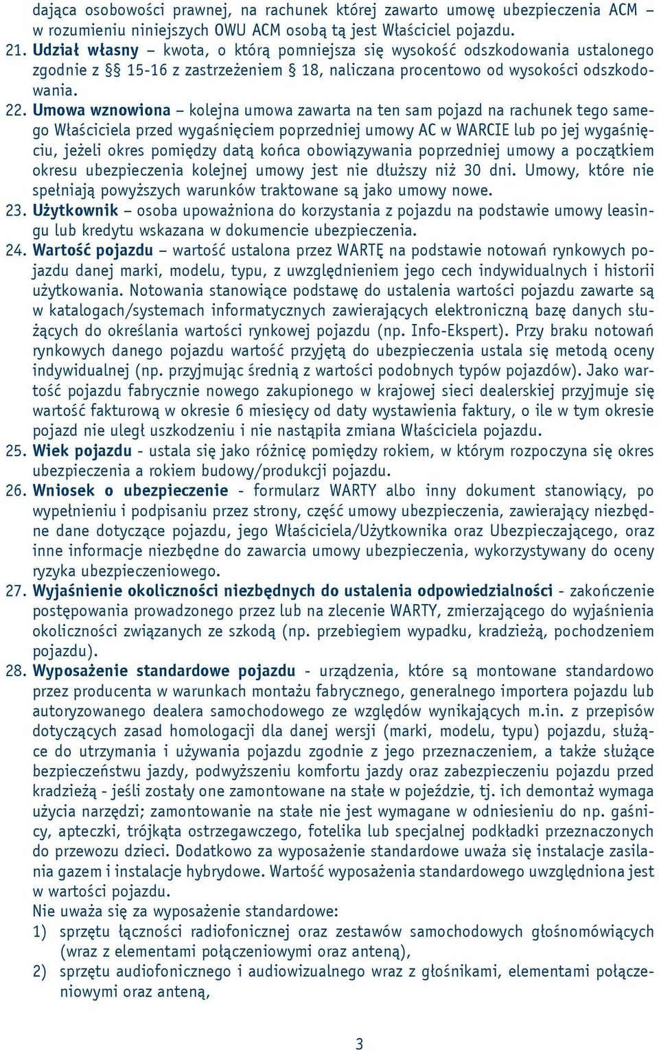 Umowa wznowiona kolejna umowa zawarta na ten sam pojazd na rachunek tego samego Właściciela przed wygaśnięciem poprzedniej umowy AC w WARCIE lub po jej wygaśnięciu, jeżeli okres pomiędzy datą końca