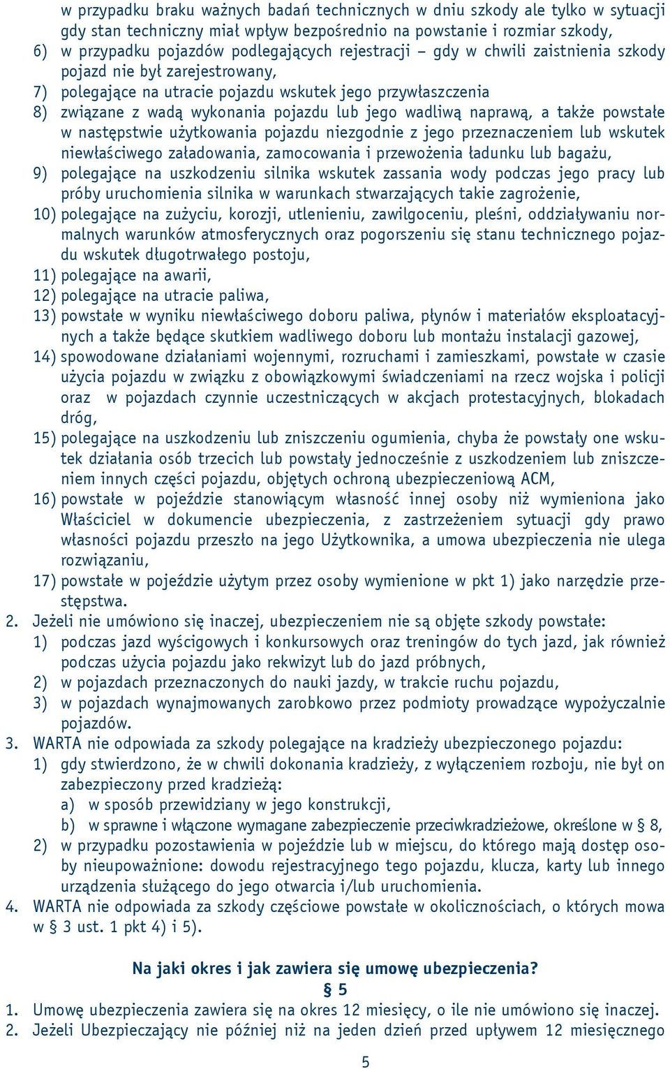 a także powstałe w następstwie użytkowania pojazdu niezgodnie z jego przeznaczeniem lub wskutek niewłaściwego załadowania, zamocowania i przewożenia ładunku lub bagażu, 9) polegające na uszkodzeniu