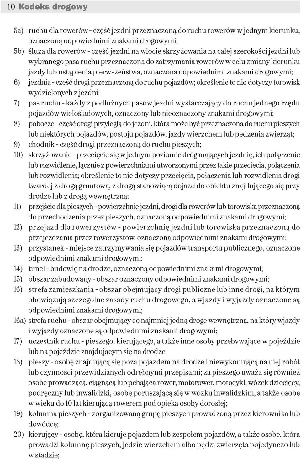 drogowymi; 6) jezdnia część drogi przeznaczoną do ruchu pojazdów; określenie to nie dotyczy torowisk wydzielonych z jezdni; 7) pas ruchu każdy z podłużnych pasów jezdni wystarczający do ruchu jednego