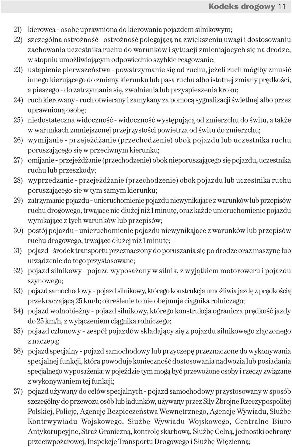 kierującego do zmiany kierunku lub pasa ruchu albo istotnej zmiany prędkości, a pieszego do zatrzymania się, zwolnienia lub przyspieszenia kroku; 24) ruch kierowany ruch otwierany i zamykany za