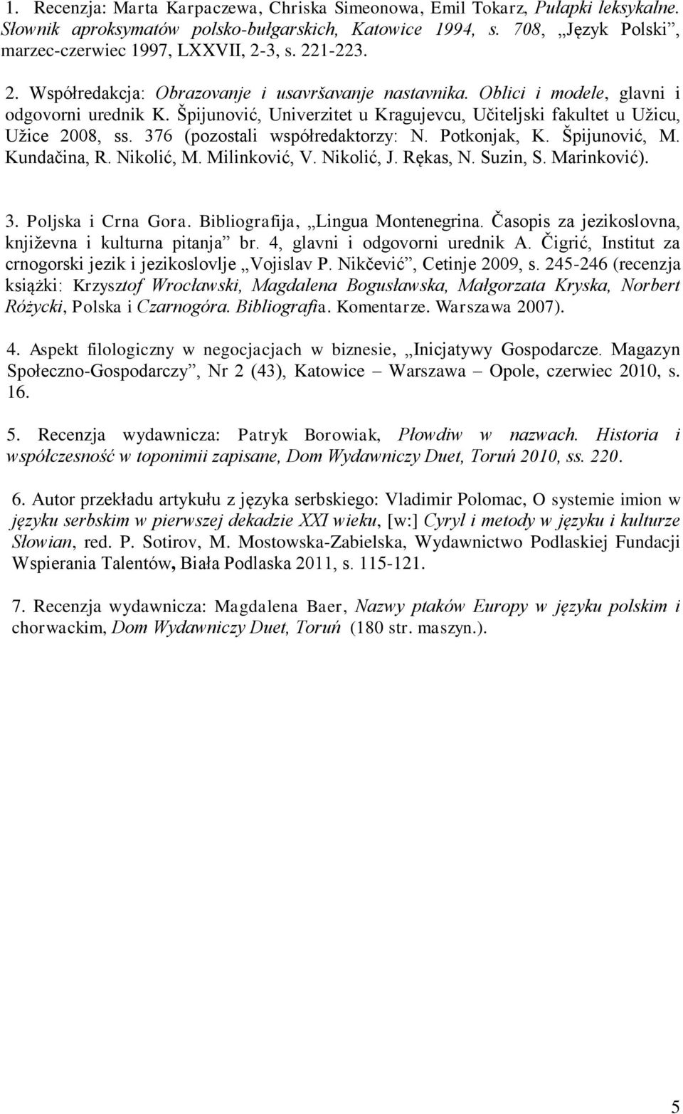 376 (pozostali współredaktorzy: N. Potkonjak, K. Špijunović, M. Kundačina, R. Nikolić, M. Milinković, V. Nikolić, J. Rękas, N. Suzin, S. Marinković). 3. Poljska i Crna Gora.