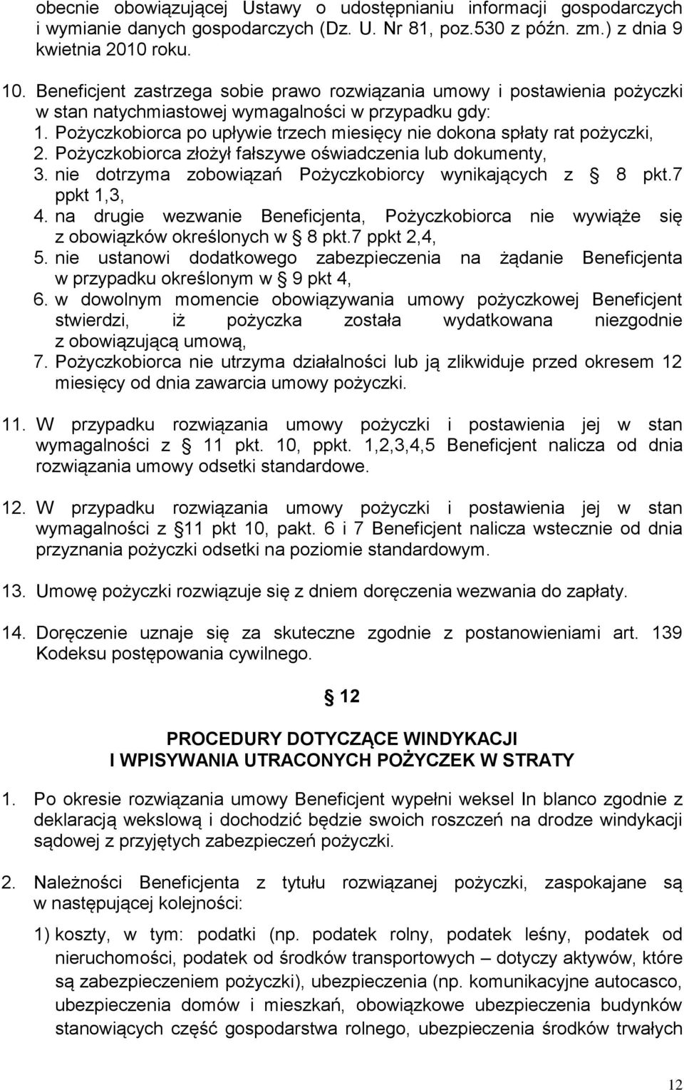 Pożyczkobiorca po upływie trzech miesięcy nie dokona spłaty rat pożyczki, 2. Pożyczkobiorca złożył fałszywe oświadczenia lub dokumenty, 3. nie dotrzyma zobowiązań Pożyczkobiorcy wynikających z 8 pkt.