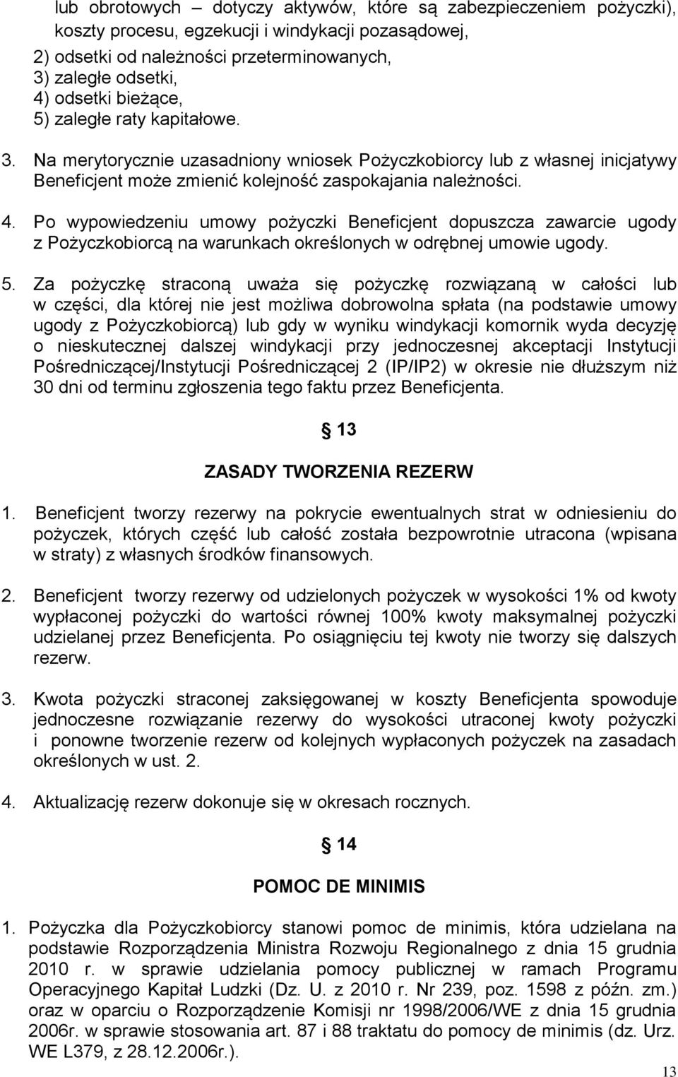 Po wypowiedzeniu umowy pożyczki Beneficjent dopuszcza zawarcie ugody z Pożyczkobiorcą na warunkach określonych w odrębnej umowie ugody. 5.