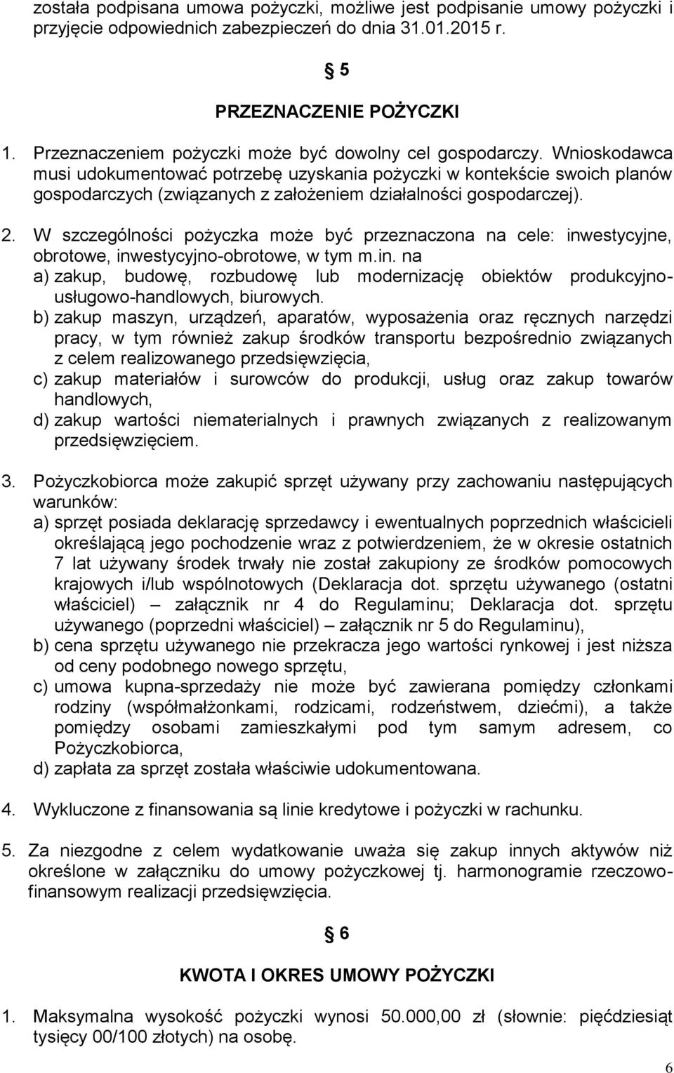 Wnioskodawca musi udokumentować potrzebę uzyskania pożyczki w kontekście swoich planów gospodarczych (związanych z założeniem działalności gospodarczej). 2.
