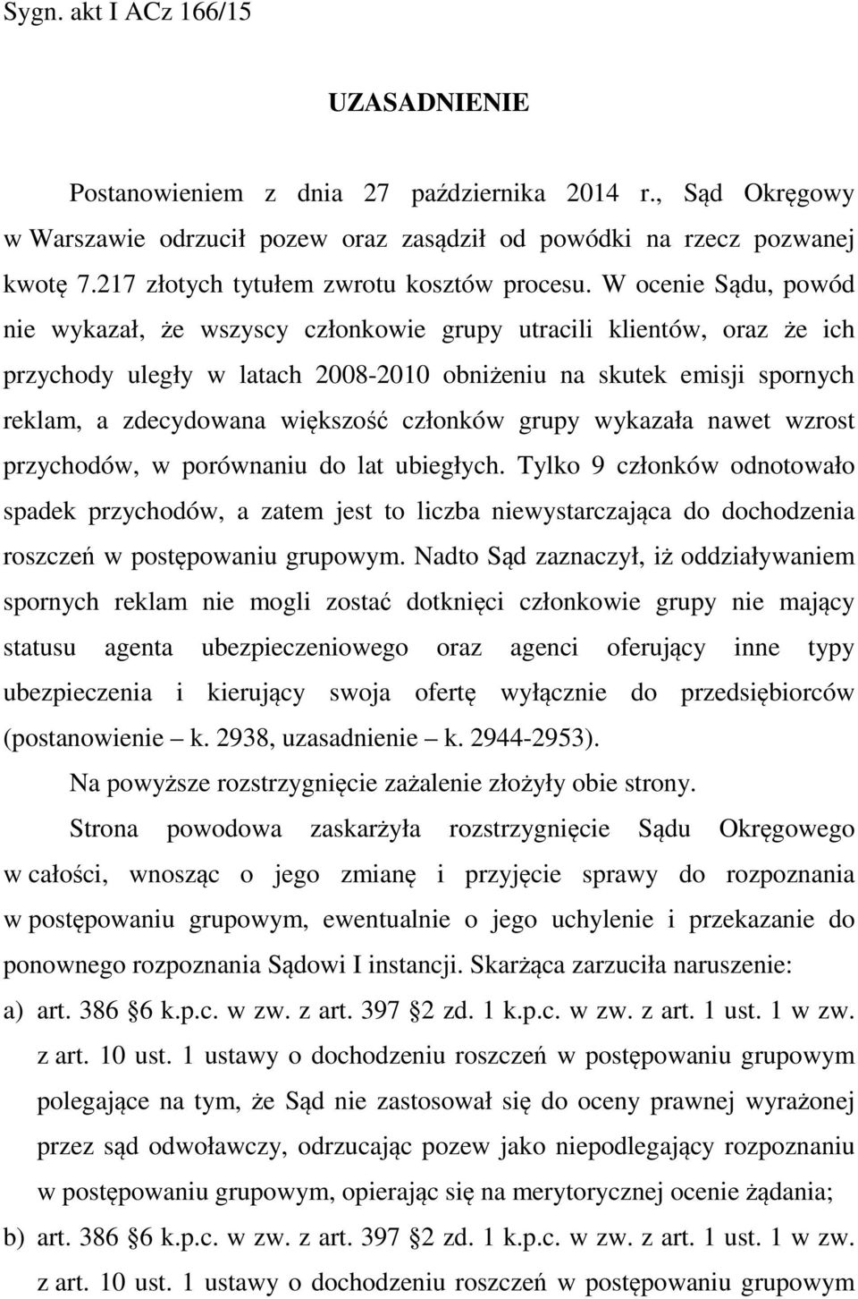 W ocenie Sądu, powód nie wykazał, że wszyscy członkowie grupy utracili klientów, oraz że ich przychody uległy w latach 2008-2010 obniżeniu na skutek emisji spornych reklam, a zdecydowana większość
