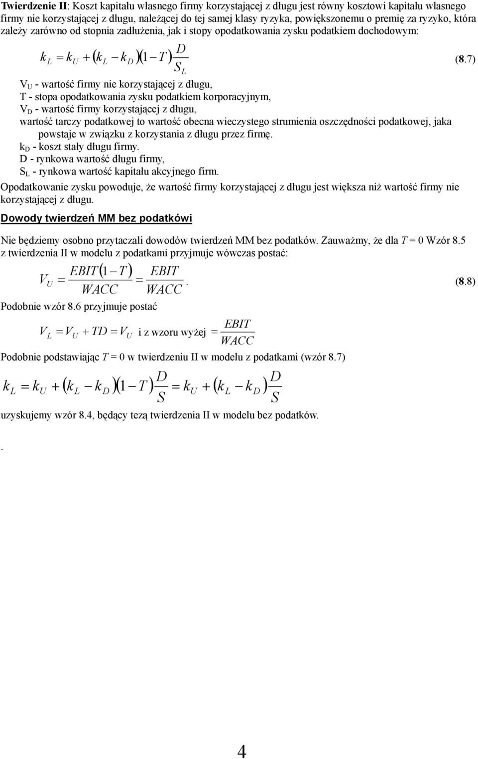 7) V - wartość firmy nie orzystającej z długu, T - stopa opodatowania zysu podatiem orporacyjnym, V - wartość firmy orzystającej z długu, wartość tarczy podatowej to wartość obecna wieczystego