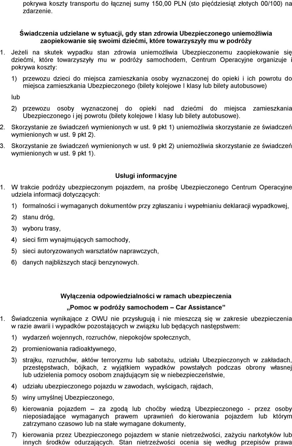 Jeżeli na skutek wypadku stan zdrowia uniemożliwia Ubezpieczonemu zaopiekowanie się dziećmi, które towarzyszyły mu w podróży samochodem, Centrum Operacyjne organizuje i pokrywa koszty: 1) przewozu