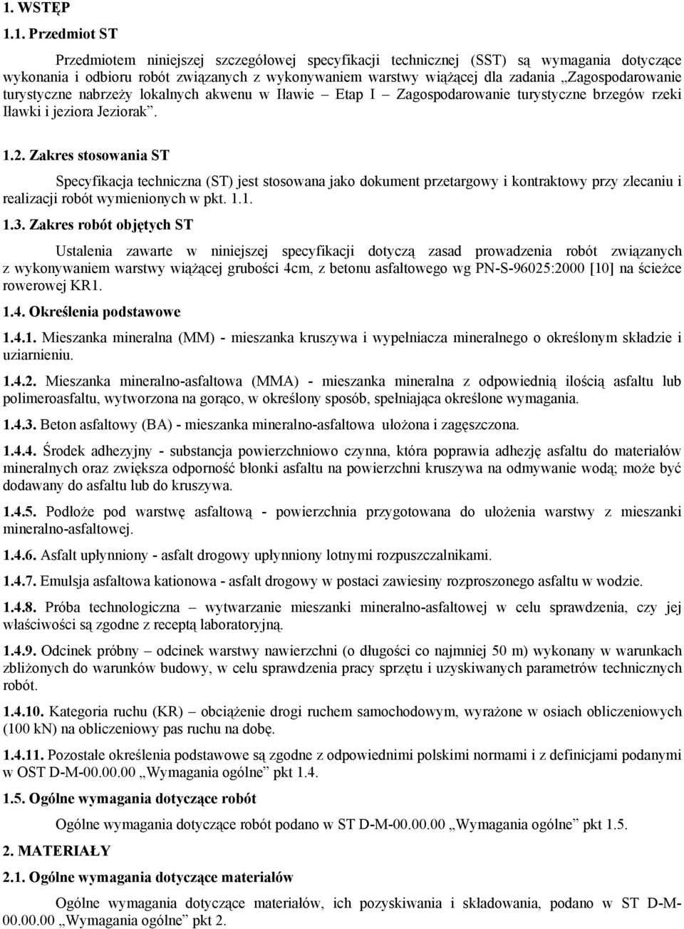 Zakres stosowania ST Specyfikacja techniczna (ST) jest stosowana jako dokument przetargowy i kontraktowy przy zlecaniu i realizacji robót wymienionych w pkt. 1.1. 1.3.