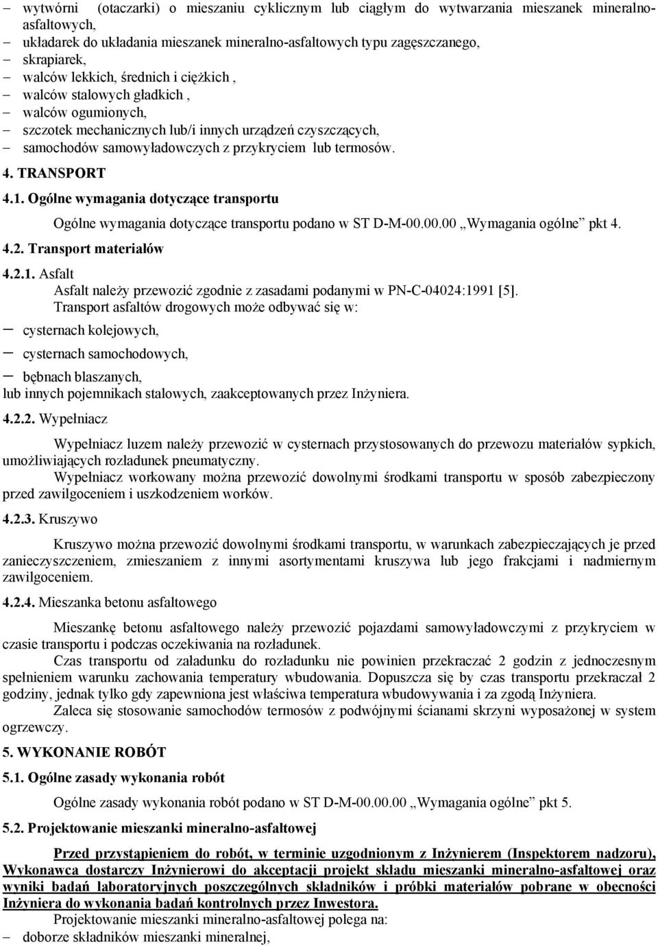 TRANSPORT 4.1. Ogólne wymagania dotyczące transportu Ogólne wymagania dotyczące transportu podano w ST D-M-00.00.00 Wymagania ogólne pkt 4. 4.2. Transport materiałów 4.2.1. Asfalt Asfalt należy przewozić zgodnie z zasadami podanymi w PN-C-04024:1991 [5].