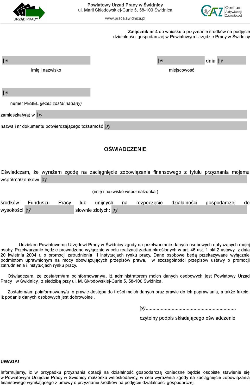 nazwisko współmałżonka ) środków Funduszu Pracy lub unijnych na rozpoczęcie działalności gospodarczej do wysokości słownie złotych: Udzielam Powiatowemu Urzędowi Pracy w Świdnicy zgody na