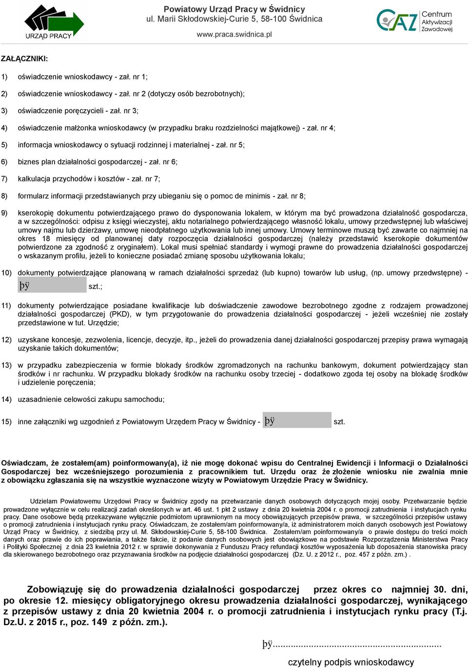 nr 5; 6) biznes plan działalności gospodarczej - zał. nr 6; 7) kalkulacja przychodów i kosztów - zał. nr 7; 8) formularz informacji przedstawianych przy ubieganiu się o pomoc de minimis - zał.