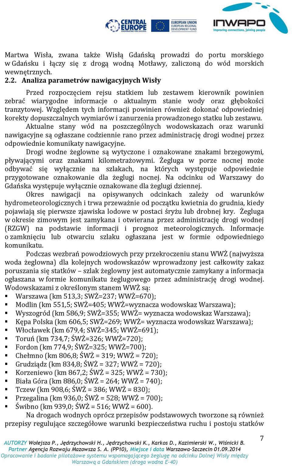 Względem tych informacji powinien również dokonać odpowiedniej korekty dopuszczalnych wymiarów i zanurzenia prowadzonego statku lub zestawu.