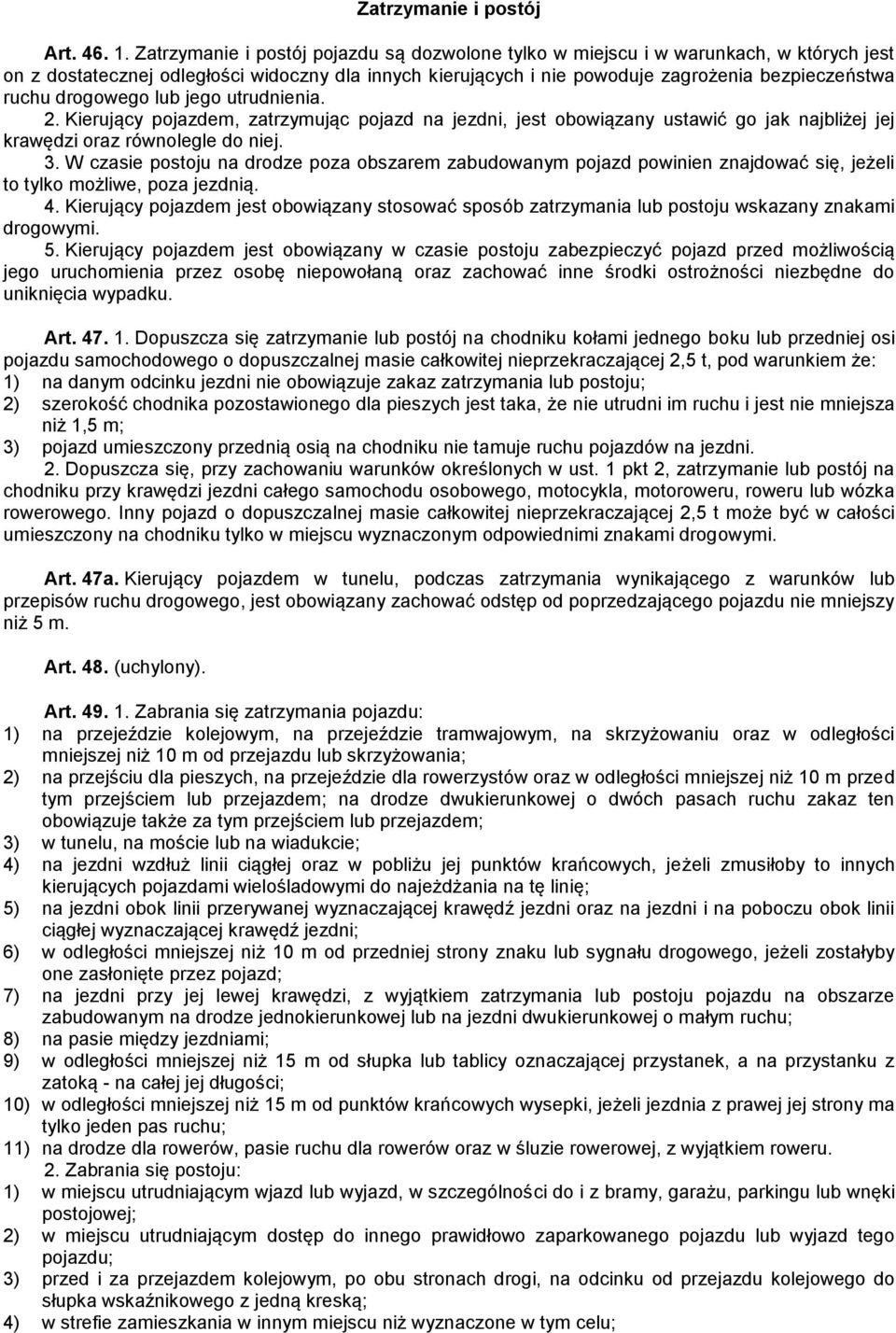 drogowego lub jego utrudnienia. 2. Kierujący pojazdem, zatrzymując pojazd na jezdni, jest obowiązany ustawić go jak najbliżej jej krawędzi oraz równolegle do niej. 3.