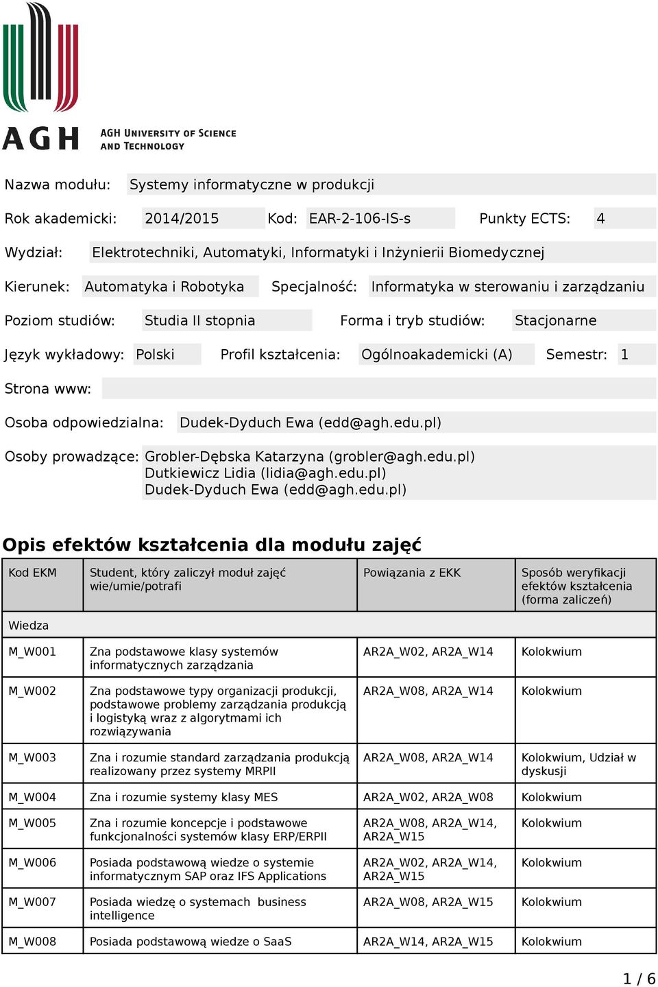 Ogólnoakademicki (A) Semestr: 1 Strona www: Osoba odpowiedzialna: Dudek-Dyduch Ewa (edd@agh.edu.pl) Osoby prowadzące: Grobler-Dębska Katarzyna (grobler@agh.edu.pl) Dutkiewicz Lidia (lidia@agh.edu.pl) Dudek-Dyduch Ewa (edd@agh.