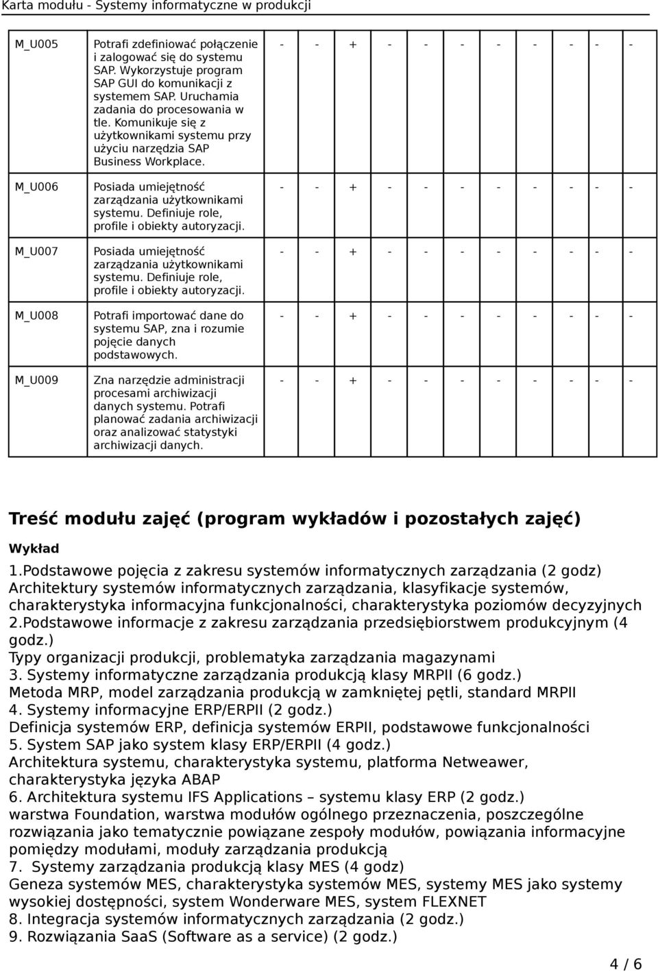 Posiada umiejętność zarządzania użytkownikami systemu. Definiuje role, profile i obiekty autoryzacji. Potrafi importować dane do systemu SAP, zna i rozumie pojęcie danych podstawowych.