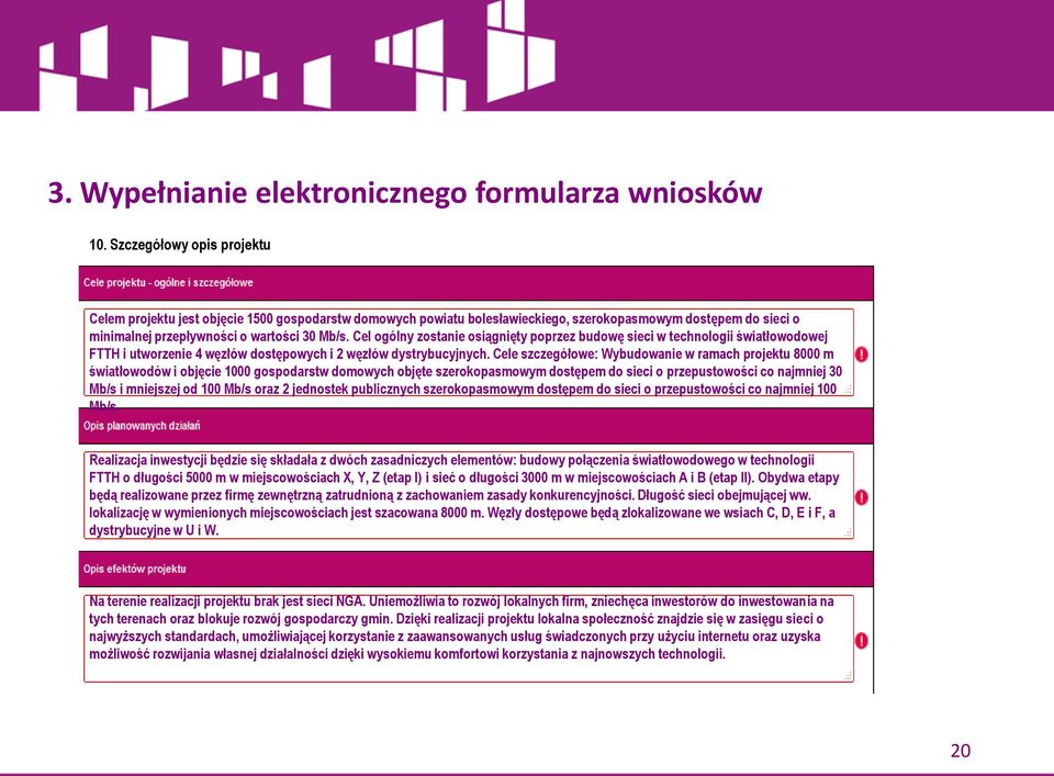 Cele szczegółowe: Wybudowanie w ramach projektu 8000 m światłowodów i objęcie 1000 gospodarstw domowych objęte szerokopasmowym dostępem do sieci o przepustowości co najmniej 30 Mb/s i mniejszej od