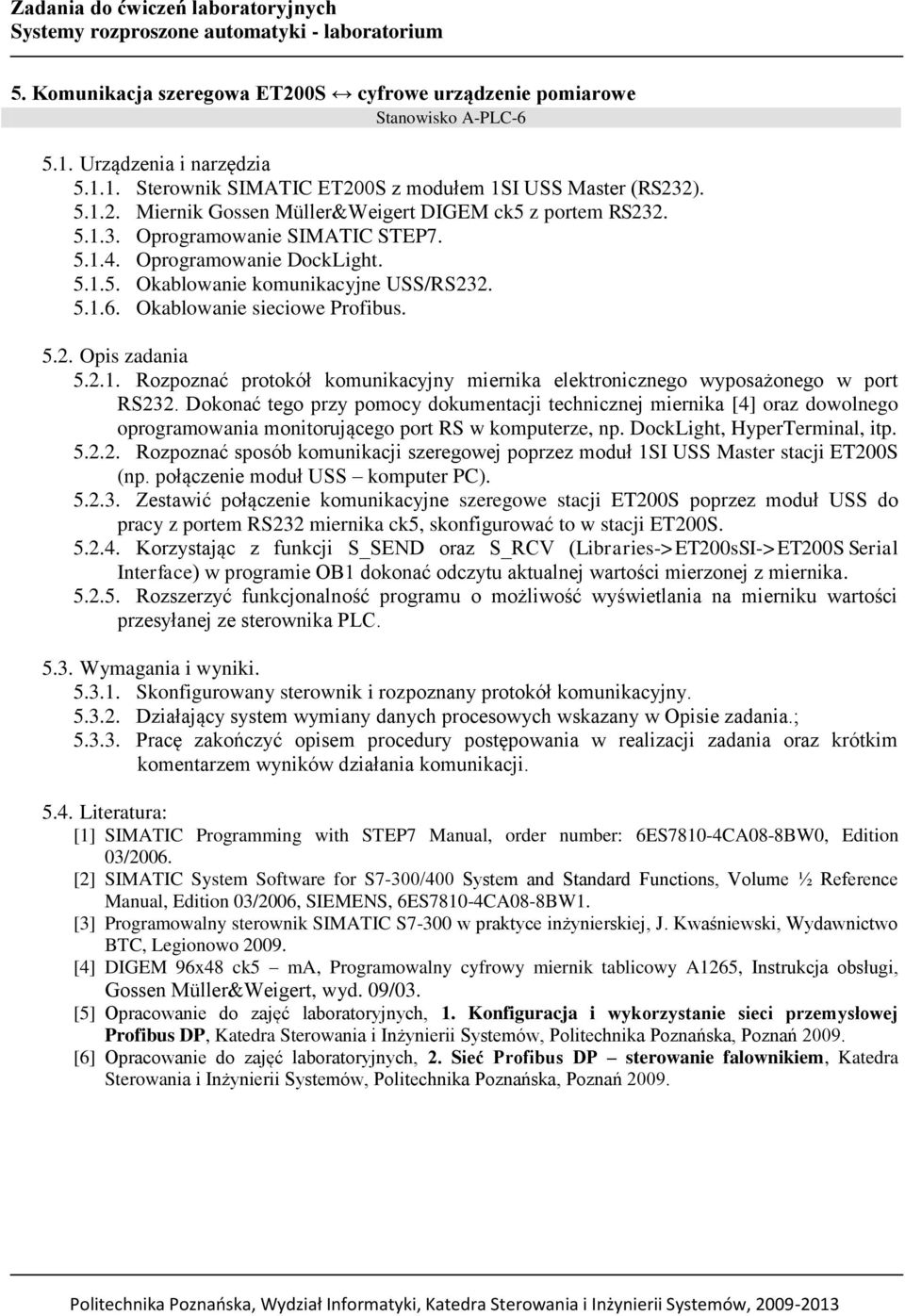 Dokonać tego przy pomocy dokumentacji technicznej miernika [4] oraz dowolnego oprogramowania monitorującego port RS w komputerze, np. DockLight, HyperTerminal, itp. 5.2.