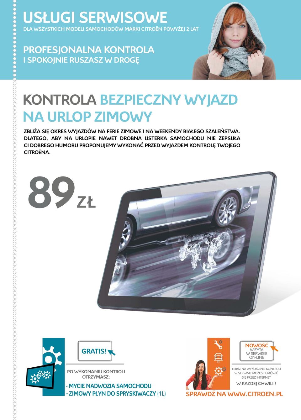 DLATEGO, ABY NA URLOPIE NAWET DROBNA USTERKA SAMOCHODU NIE ZEPSUŁA CI DOBREGO HUMORU PROPONUJEMY WYKONAĆ PRZED WYJAZDEM KONTROLĘ TWOJEGO CITROËNA. 89ZŁ GRATIS!