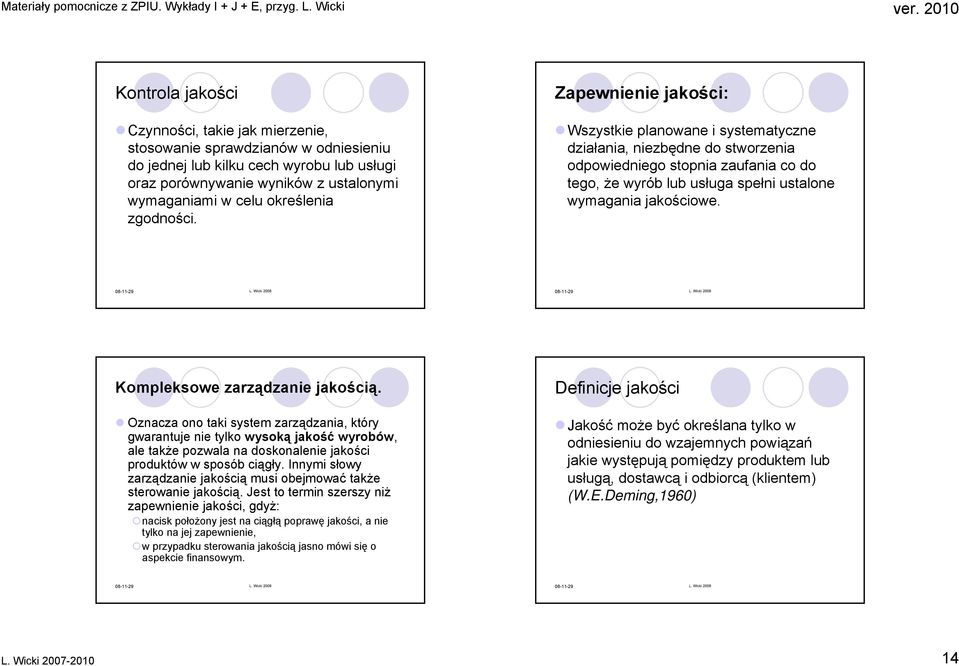 Zapewnienie jakości: Wszystkie planowane i systematyczne działania, niezbędne do stworzenia odpowiedniego stopnia zaufania co do tego, że wyrób lub usługa spełni ustalone wymagania jakościowe.