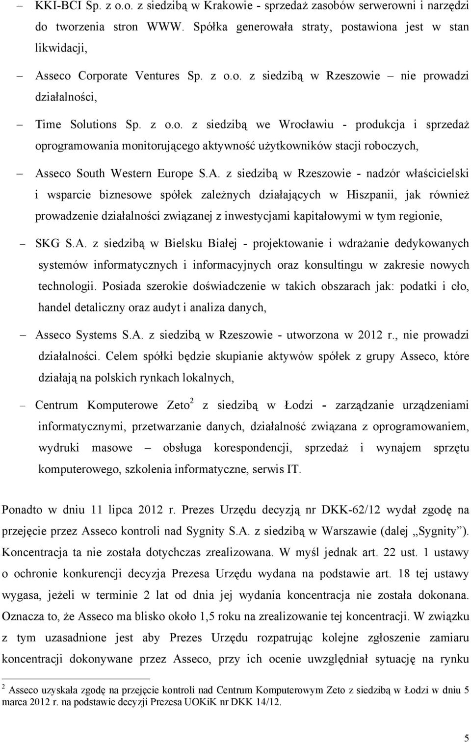 A. z siedzibą w Rzeszowie - nadzór właścicielski i wsparcie biznesowe spółek zależnych działających w Hiszpanii, jak również prowadzenie działalności związanej z inwestycjami kapitałowymi w tym