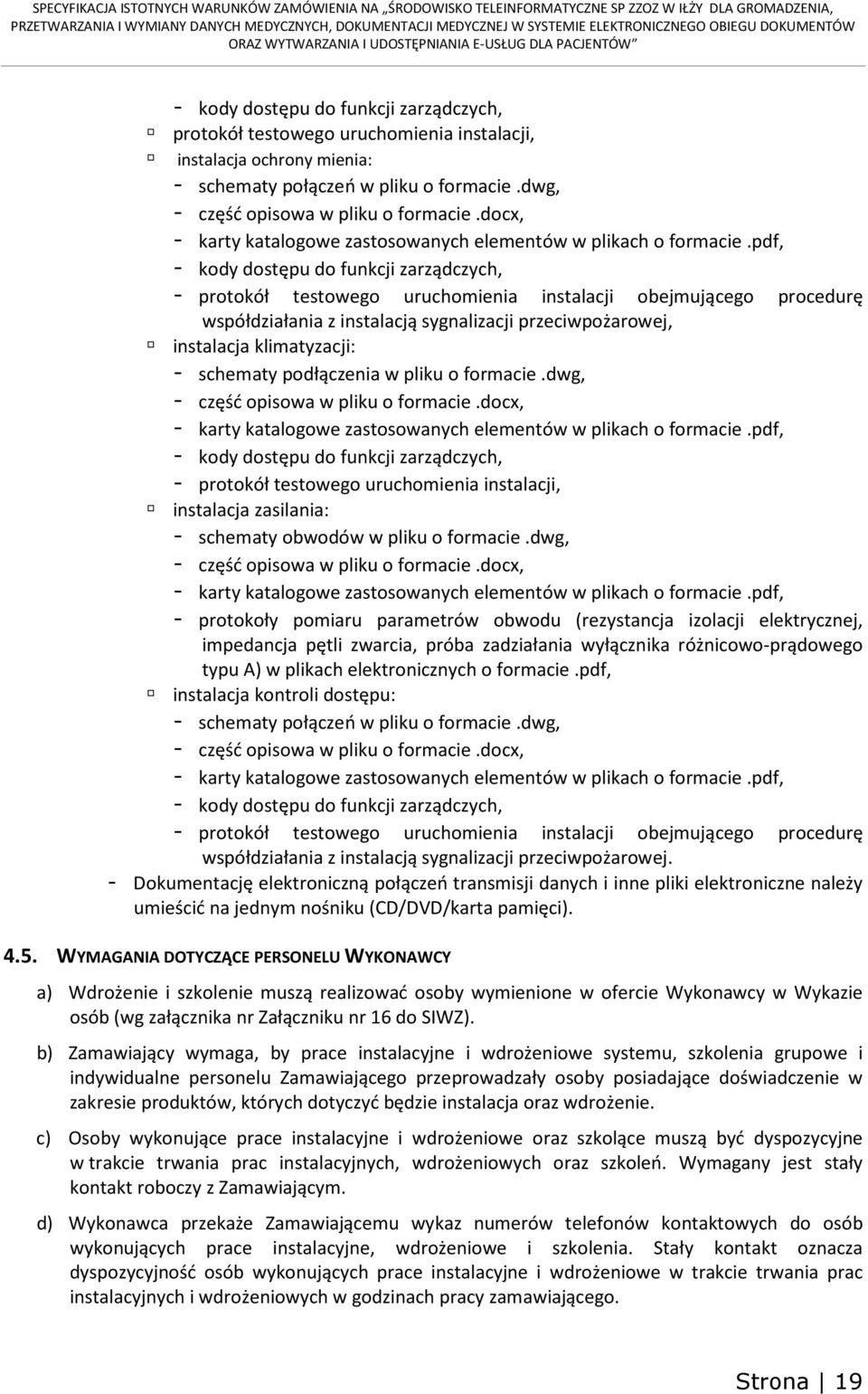 pdf, - kody dostępu do funkcji zarządczych, - protokół testowego uruchomienia instalacji obejmującego procedurę współdziałania z instalacją sygnalizacji przeciwpożarowej, instalacja klimatyzacji: -