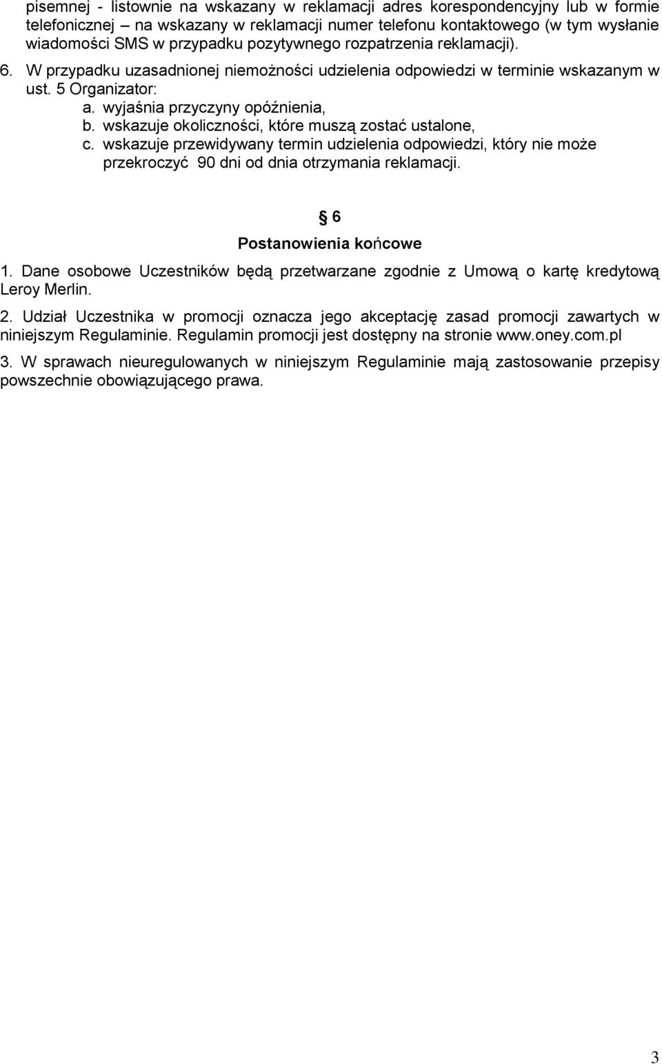 wskazuje okoliczności, które muszą zostać ustalone, c. wskazuje przewidywany termin udzielenia odpowiedzi, który nie może przekroczyć 90 dni od dnia otrzymania reklamacji. 6 Postanowienia końcowe 1.