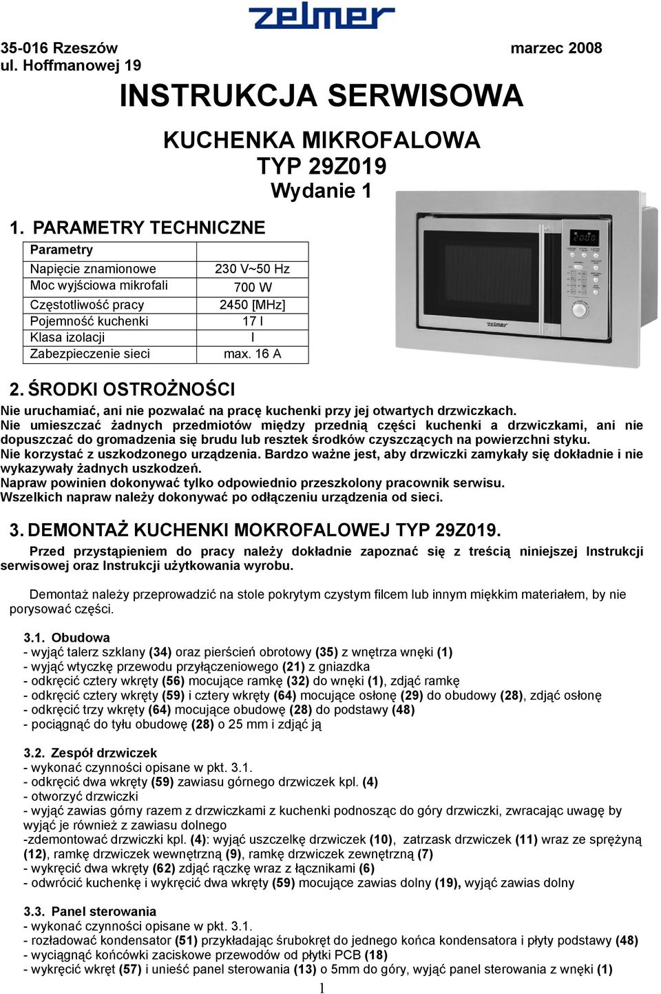 V~50 Hz 700 W 2450 [MHz] 17 l I max. 16 A 2. ŚRODKI OSTROŻNOŚCI Nie uruchamiać, ani nie pozwalać na pracę kuchenki przy jej otwartych drzwiczkach.