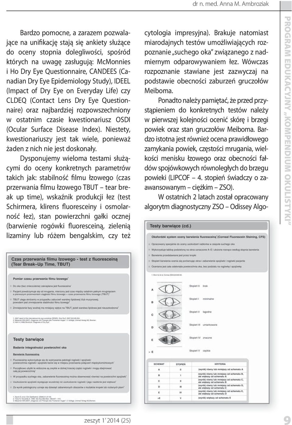 CANDEES (Canadian Dry Eye Epidemiology Study), IDEEL (Impact of Dry Eye on Everyday Life) czy CLDEQ (Contact Lens Dry Eye Questionnaire) oraz najbardziej rozpowszechniony w ostatnim czasie