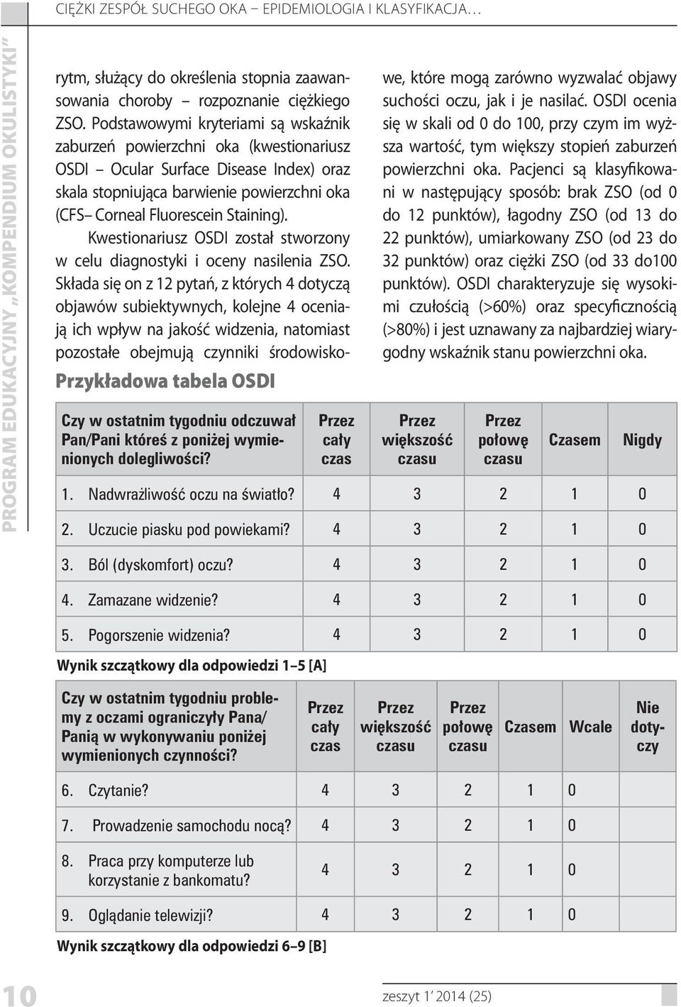 Podstawowymi kryteriami są wskaźnik zaburzeń powierzchni oka (kwestionariusz OSDI Ocular Surface Disease Index) oraz skala stopniująca barwienie powierzchni oka (CFS Corneal Fluorescein Staining).