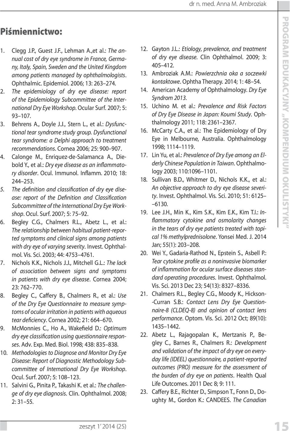 06; 13: 263 274. 2. The epidemiology of dry eye disease: report of the Epidemiology Subcommittee of the International Dry Eye Workshop. Ocular Surf. 2007; 5: 93 107. 3. Behrens, Doyle J.J., Stern L.