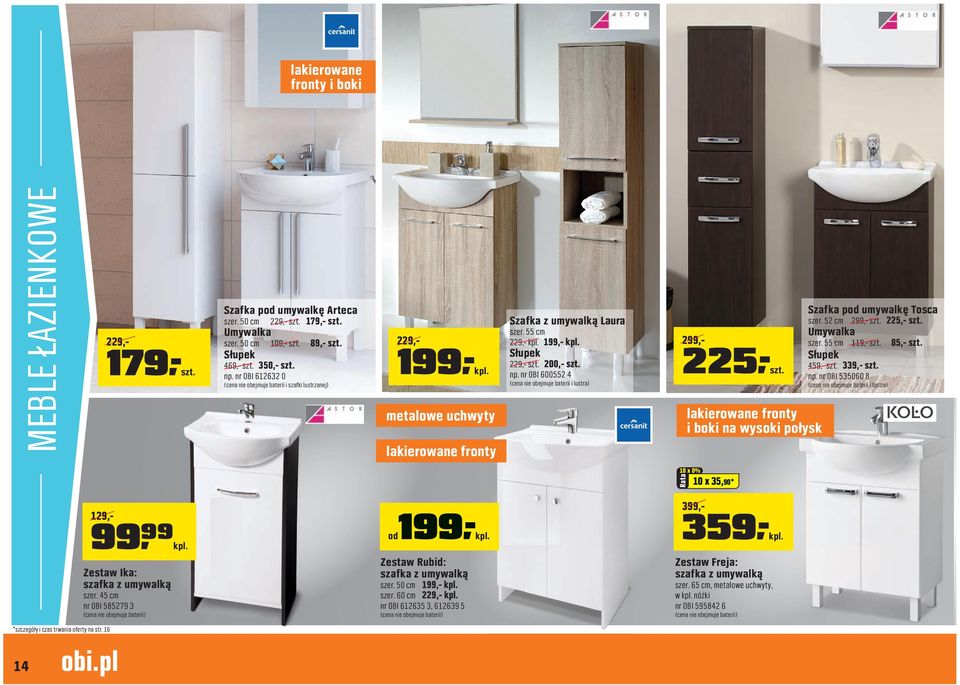 200,- szt. np. nr OBI 600552 4 (cena nie obejmuje baterii i lustra) 225-szt. lakierowane fronty i boki na wysoki połysk Szafka pod umywalkę Tosca szer. 52 cm 299,- szt. 225,- szt. Umywalka szer.