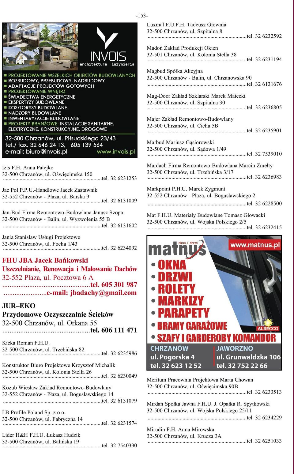 Sądowa 1/49...tel. 32 7539010 Izis F.H. Anna Patejko 32-500 Chrzanów, ul. Oświęcimska 150...tel. 32 6231253 Jac Pol P.P.U.-Handlowe Jacek Zastawnik 32-552 Chrzanów - Płaza, ul. Barska 9...tel. 32 6131009 Jan-Bud Firma Remontowo-Budowlana Janusz Szopa 32-500 Chrzanów - Balin, ul.
