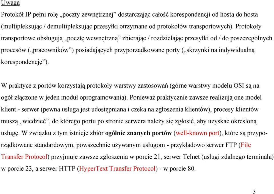 korespondencję ). W praktyce z portów korzystają protokoły warstwy zastosowań (górne warstwy modelu OSI są na ogół złączone w jeden moduł oprogramowania).