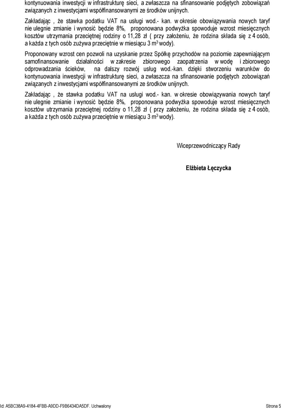 w okresie obowiązywania nowych taryf nie ulegnie zmianie i wynosić będzie 8%, proponowana podwyżka spowoduje wzrost miesięcznych kosztów utrzymania przeciętnej rodziny o 11,28 zł ( przy założeniu, że