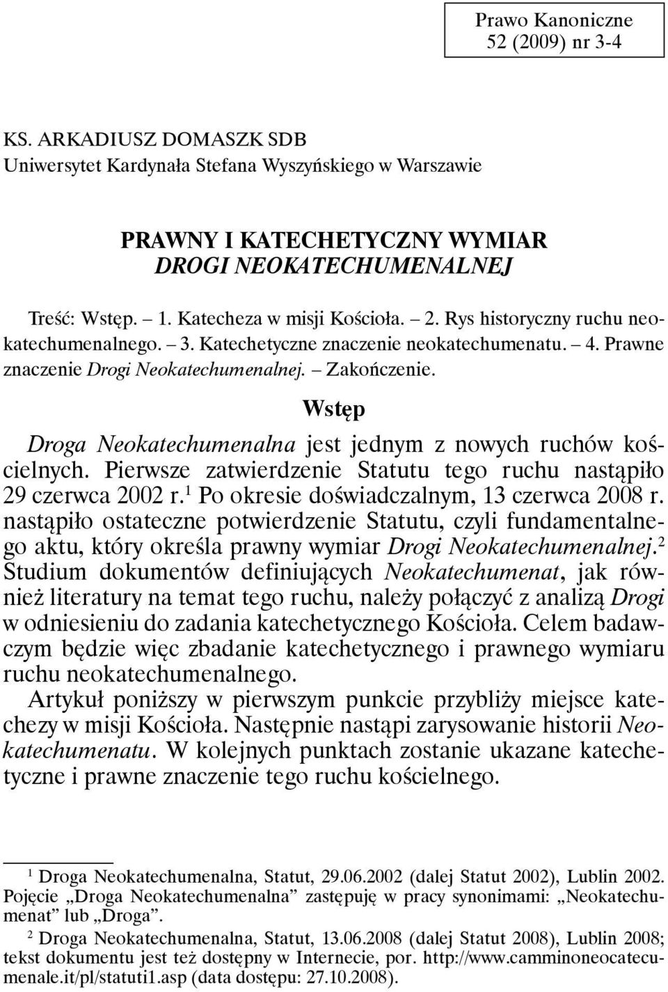 Wstęp Droga Neokatechumenalna jest jednym z nowych ruchów kościelnych. Pierwsze zatwierdzenie Statutu tego ruchu nastąpiło 29 czerwca 2002 r. 1 Po okresie doświadczalnym, 13 czerwca 2008 r.