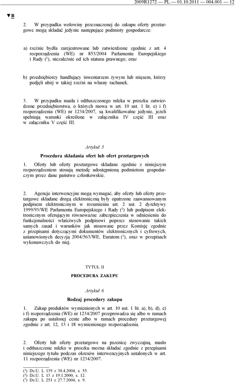 4 rozporządzenia (WE) nr 853/2004 Parlamentu Europejskiego i Rady ( 1 ), niezależnie od ich statusu prawnego; oraz b) przedsiębiorcy handlujący inwentarzem żywym lub mięsem, którzy podjęli ubój w