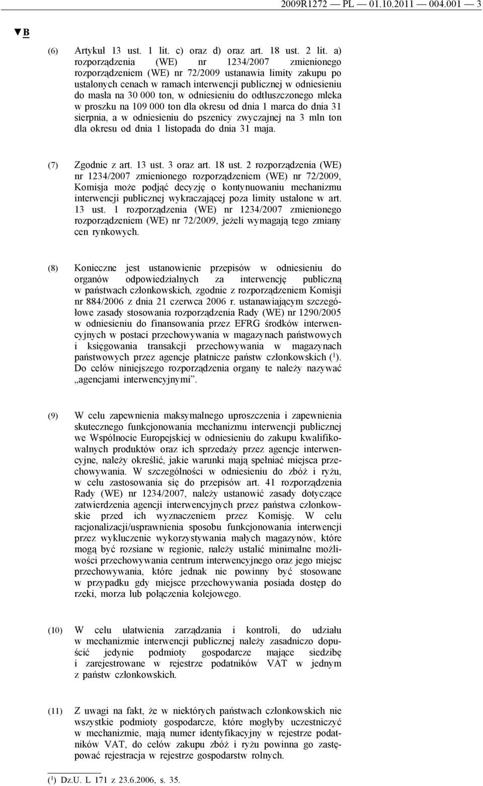 odniesieniu do odtłuszczonego mleka w proszku na 109 000 ton dla okresu od dnia 1 marca do dnia 31 sierpnia, a w odniesieniu do pszenicy zwyczajnej na 3 mln ton dla okresu od dnia 1 listopada do dnia