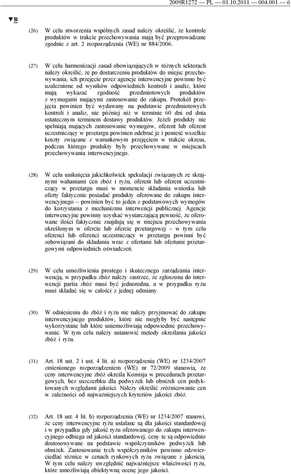 (27) W celu harmonizacji zasad obowiązujących w różnych sektorach należy określić, że po dostarczeniu produktów do miejsc przechowywania, ich przejęcie przez agencje interwencyjne powinno być