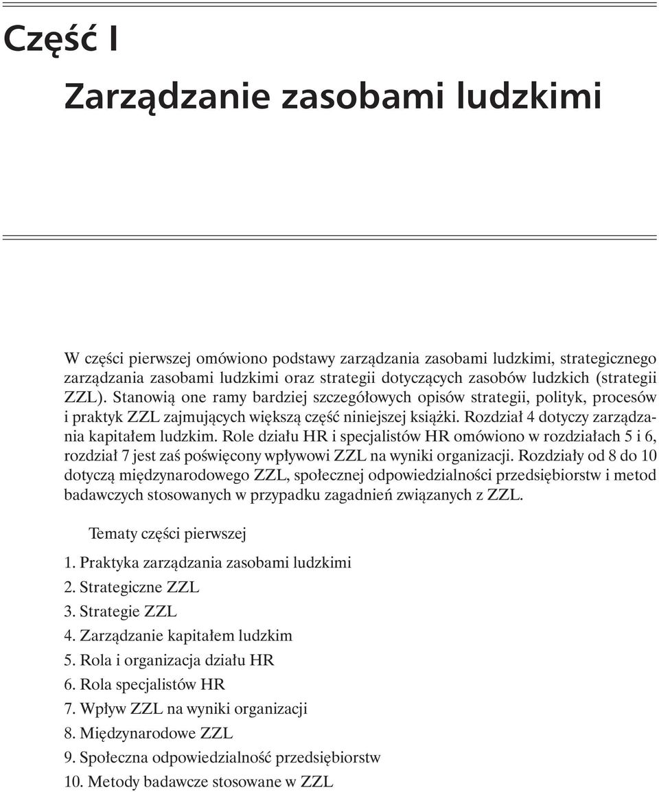 Rozdział 4 dotyczy zarządzania kapitałem ludzkim. Role działu HR i specjalistów HR omówiono w rozdziałach 5 i 6, rozdział 7 jest zaś poświęcony wpływowi ZZL na wyniki organizacji.