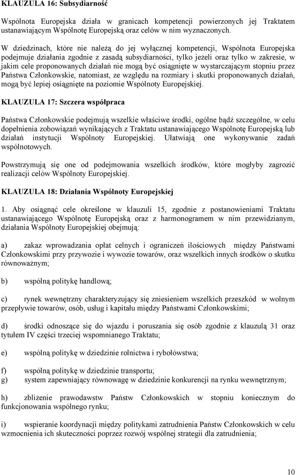 działań nie mogą być osiągnięte w wystarczającym stopniu przez Państwa Członkowskie, natomiast, ze względu na rozmiary i skutki proponowanych działań, mogą być lepiej osiągnięte na poziomie Wspólnoty
