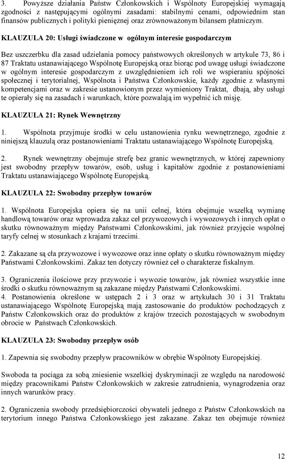 KLAUZULA 20: Usługi świadczone w ogólnym interesie gospodarczym Bez uszczerbku dla zasad udzielania pomocy państwowych określonych w artykule 73, 86 i 87 Traktatu ustanawiającego Wspólnotę Europejską