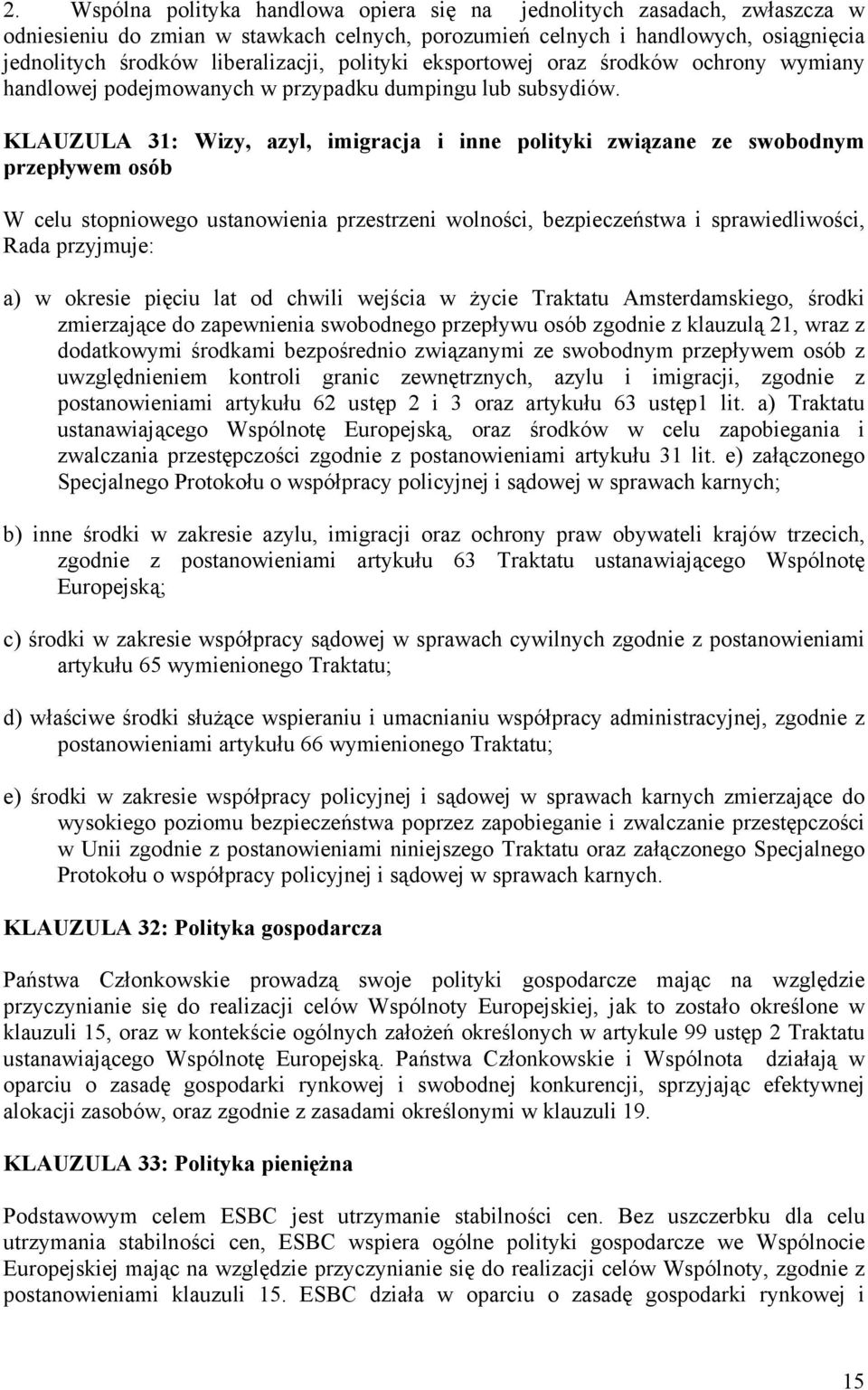 KLAUZULA 31: Wizy, azyl, imigracja i inne polityki związane ze swobodnym przepływem osób W celu stopniowego ustanowienia przestrzeni wolności, bezpieczeństwa i sprawiedliwości, Rada przyjmuje: a) w