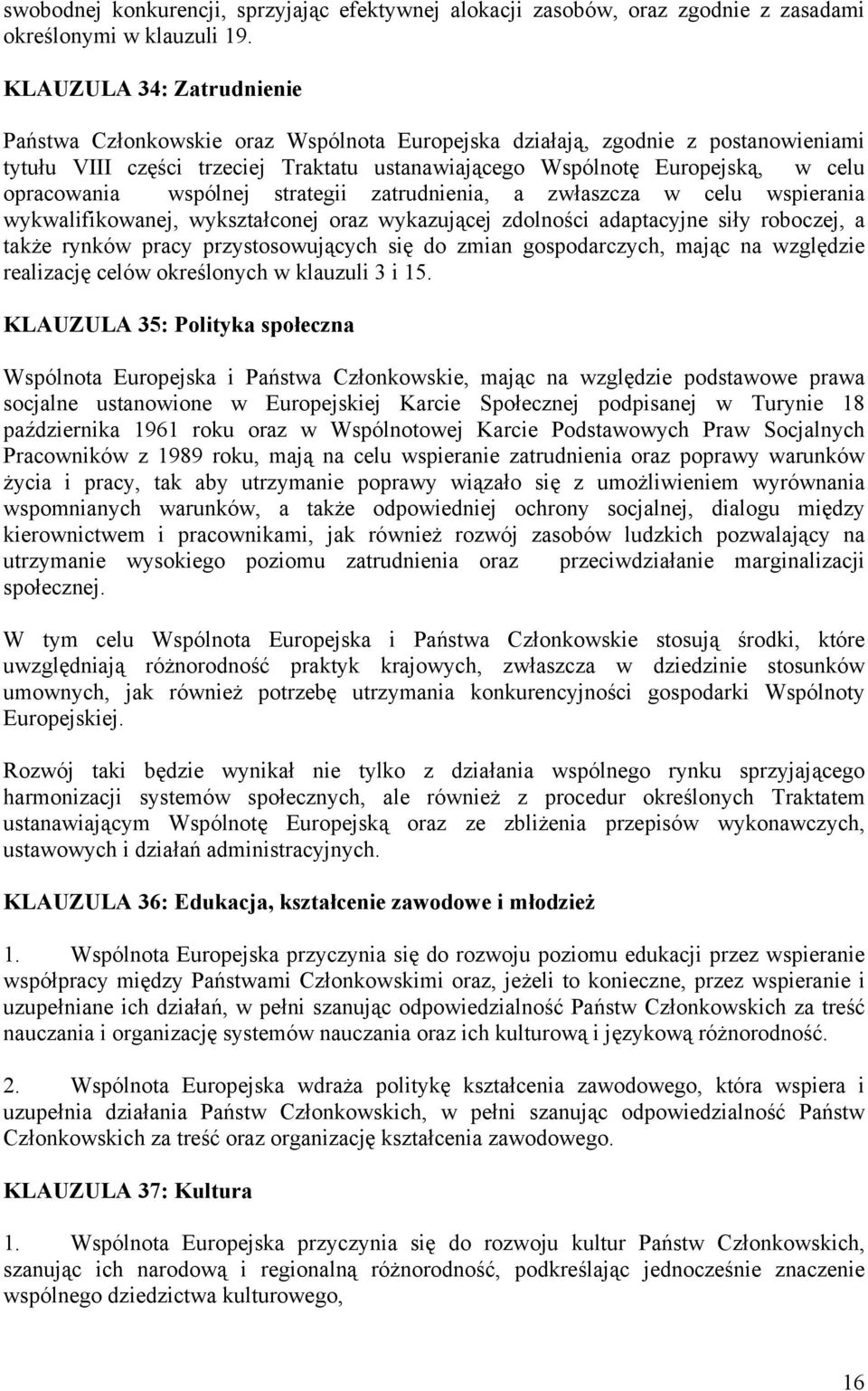 opracowania wspólnej strategii zatrudnienia, a zwłaszcza w celu wspierania wykwalifikowanej, wykształconej oraz wykazującej zdolności adaptacyjne siły roboczej, a także rynków pracy przystosowujących