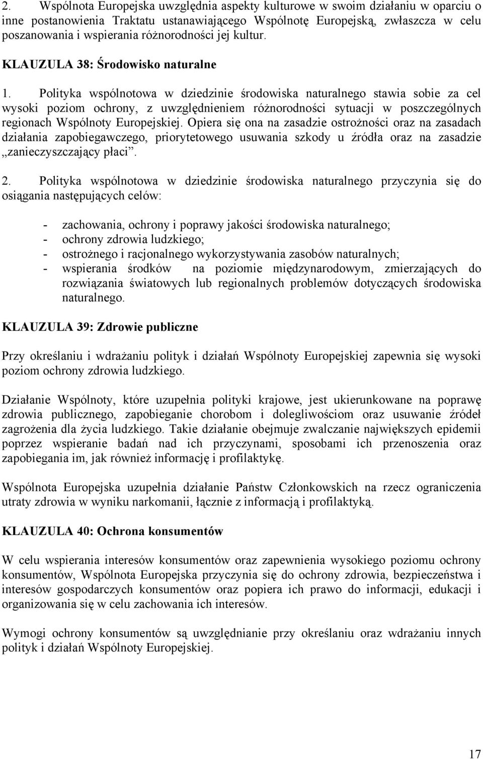 Polityka wspólnotowa w dziedzinie środowiska naturalnego stawia sobie za cel wysoki poziom ochrony, z uwzględnieniem różnorodności sytuacji w poszczególnych regionach Wspólnoty Europejskiej.