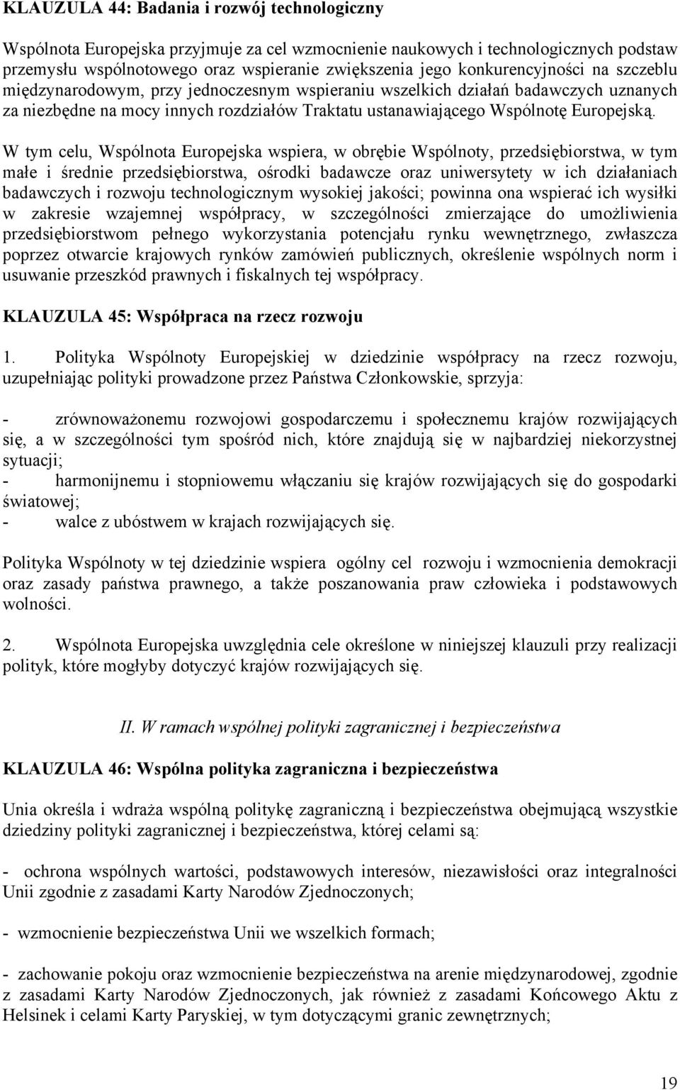 W tym celu, Wspólnota Europejska wspiera, w obrębie Wspólnoty, przedsiębiorstwa, w tym małe i średnie przedsiębiorstwa, ośrodki badawcze oraz uniwersytety w ich działaniach badawczych i rozwoju