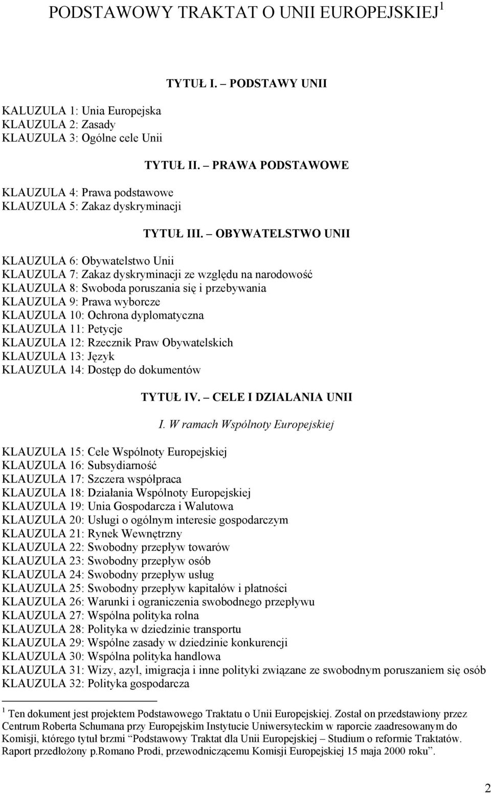 OBYWATELSTWO UNII KLAUZULA 6: Obywatelstwo Unii KLAUZULA 7: Zakaz dyskryminacji ze względu na narodowość KLAUZULA 8: Swoboda poruszania się i przebywania KLAUZULA 9: Prawa wyborcze KLAUZULA 10: