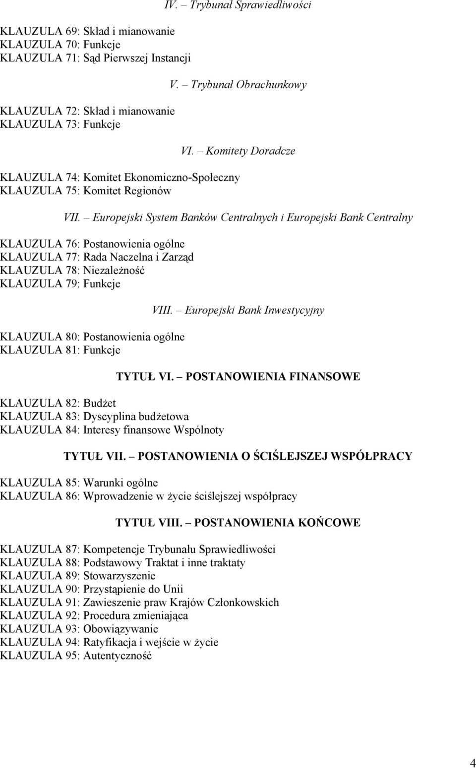 Europejski System Banków Centralnych i Europejski Bank Centralny KLAUZULA 76: Postanowienia ogólne KLAUZULA 77: Rada Naczelna i Zarząd KLAUZULA 78: Niezależność KLAUZULA 79: Funkcje KLAUZULA 80: