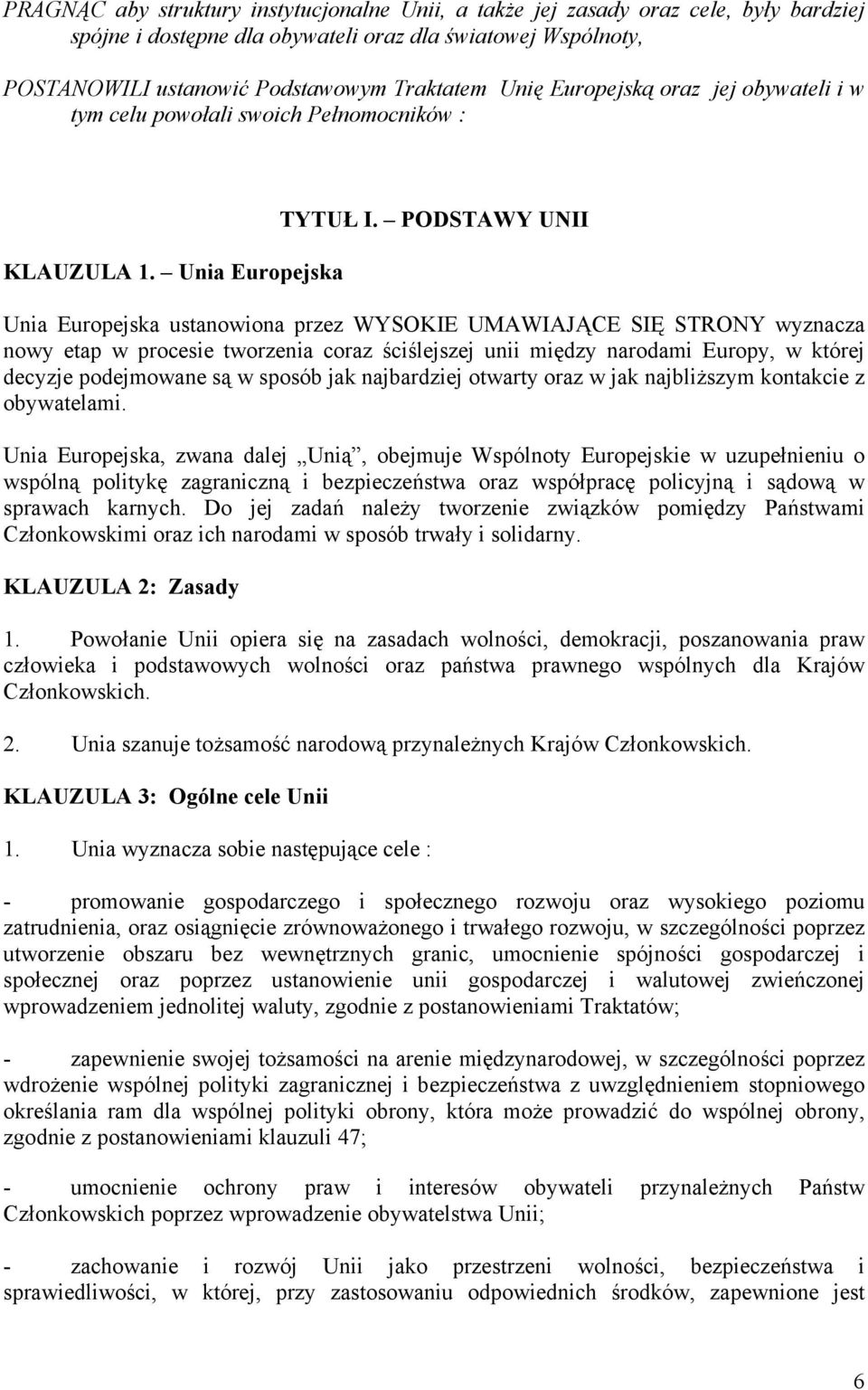 PODSTAWY UNII Unia Europejska ustanowiona przez WYSOKIE UMAWIAJĄCE SIĘ STRONY wyznacza nowy etap w procesie tworzenia coraz ściślejszej unii między narodami Europy, w której decyzje podejmowane są w
